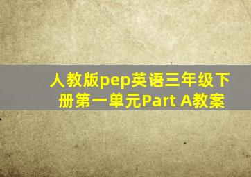 人教版pep英语三年级下册第一单元Part A教案